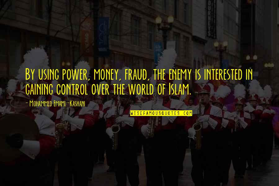 Control The World Quotes By Mohammed Emami-Kashani: By using power, money, fraud, the enemy is
