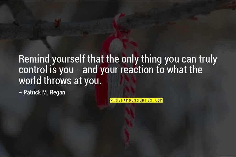 Control The World Quotes By Patrick M. Regan: Remind yourself that the only thing you can