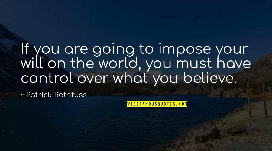 Control The World Quotes By Patrick Rothfuss: If you are going to impose your will