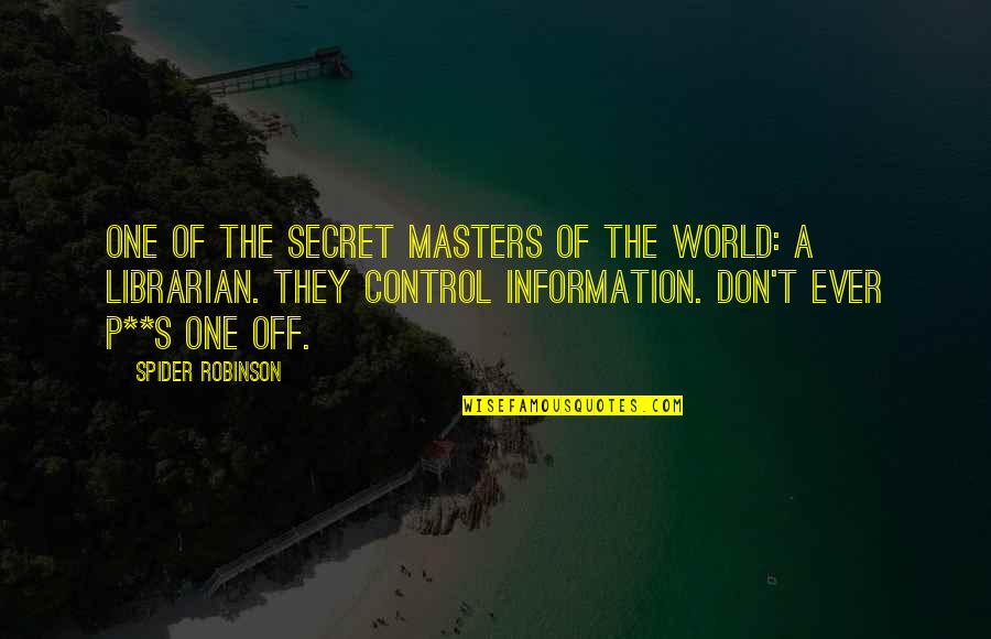 Control The World Quotes By Spider Robinson: One of the secret masters of the world: