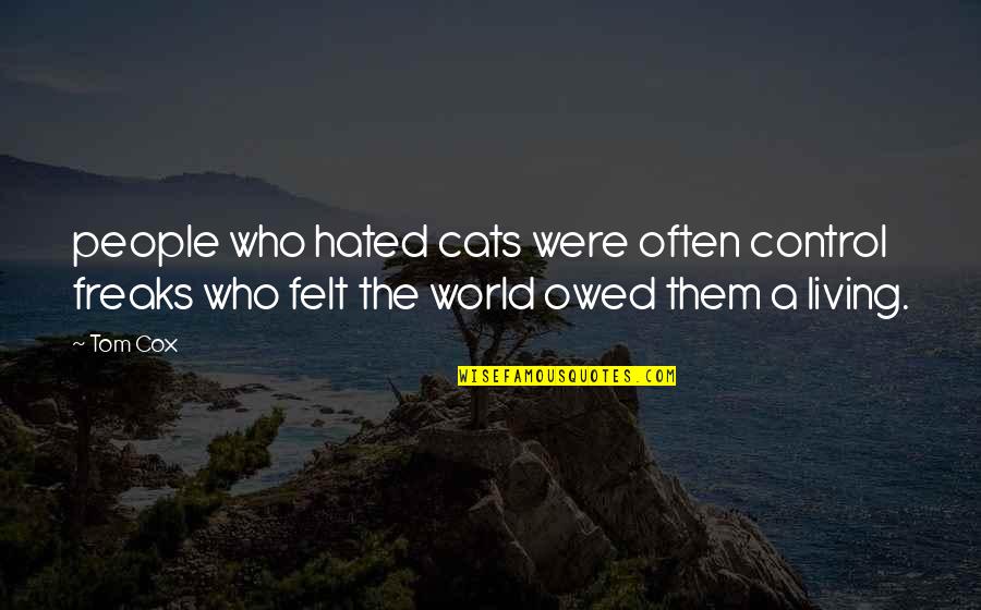 Control The World Quotes By Tom Cox: people who hated cats were often control freaks