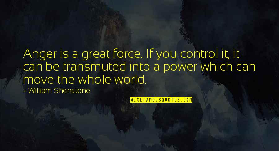 Control The World Quotes By William Shenstone: Anger is a great force. If you control