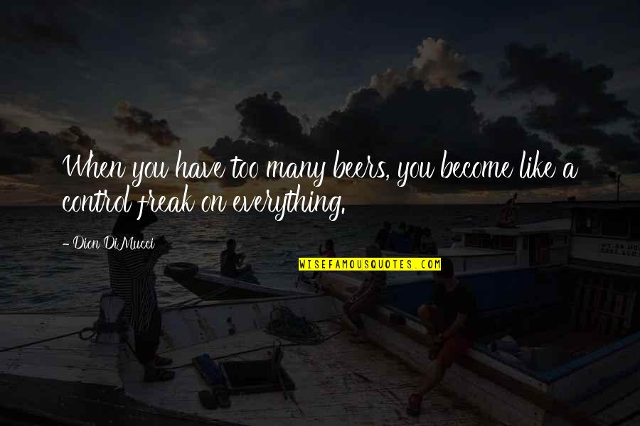 Control You Quotes By Dion DiMucci: When you have too many beers, you become