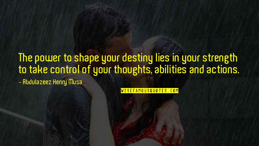 Control Your Actions Quotes By Abdulazeez Henry Musa: The power to shape your destiny lies in