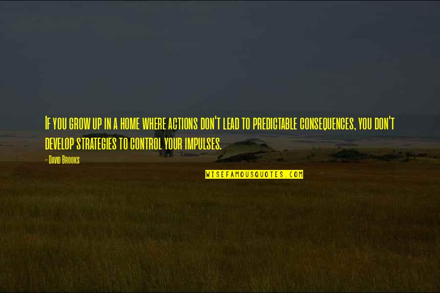 Control Your Actions Quotes By David Brooks: If you grow up in a home where