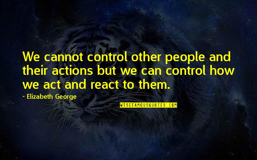 Control Your Actions Quotes By Elizabeth George: We cannot control other people and their actions