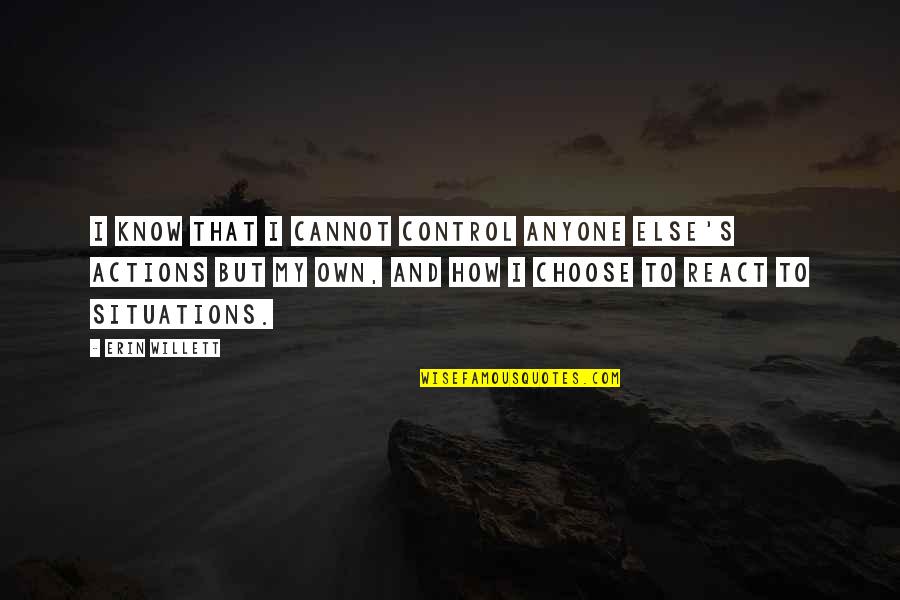 Control Your Actions Quotes By Erin Willett: I know that I cannot control anyone else's