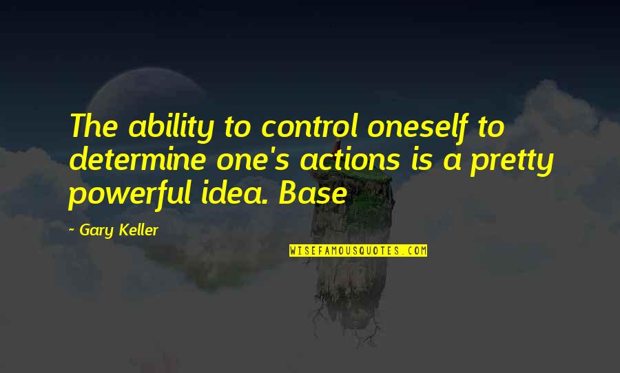 Control Your Actions Quotes By Gary Keller: The ability to control oneself to determine one's