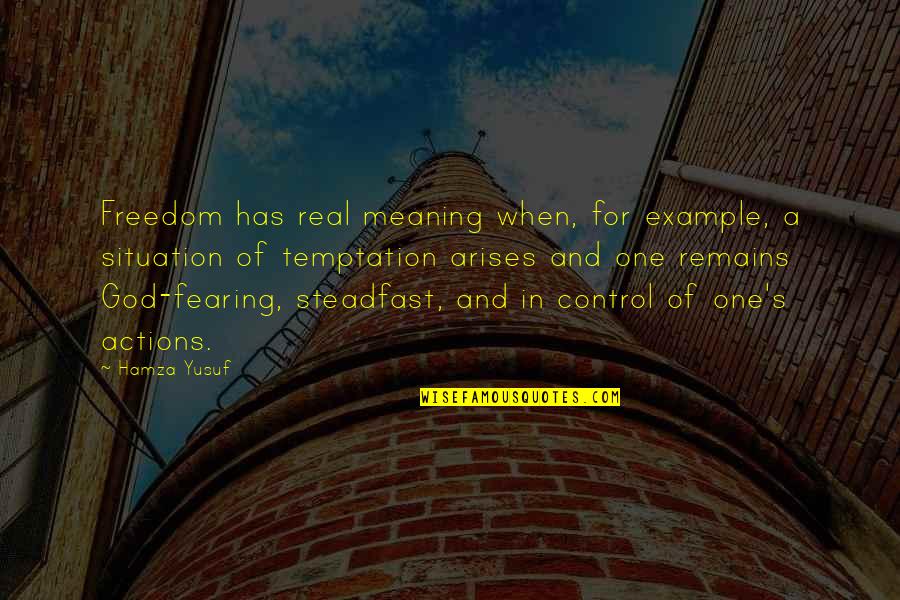 Control Your Actions Quotes By Hamza Yusuf: Freedom has real meaning when, for example, a