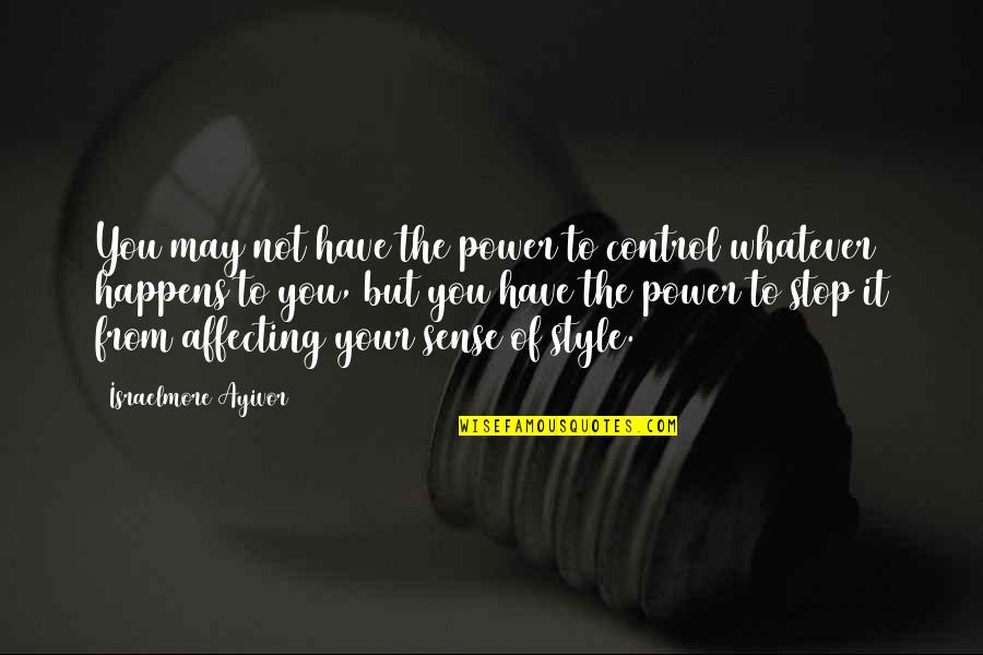 Control Your Actions Quotes By Israelmore Ayivor: You may not have the power to control