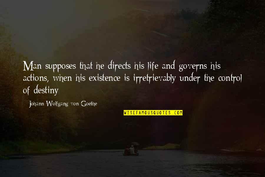 Control Your Actions Quotes By Johann Wolfgang Von Goethe: Man supposes that he directs his life and