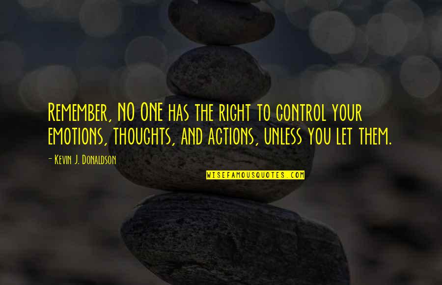 Control Your Actions Quotes By Kevin J. Donaldson: Remember, NO ONE has the right to control