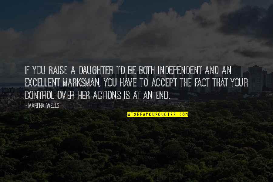 Control Your Actions Quotes By Martha Wells: If you raise a daughter to be both