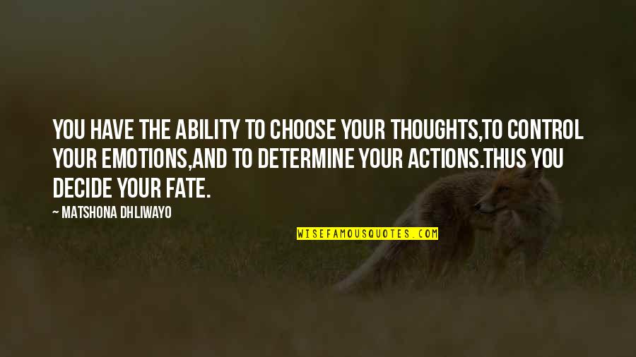 Control Your Actions Quotes By Matshona Dhliwayo: You have the ability to choose your thoughts,to