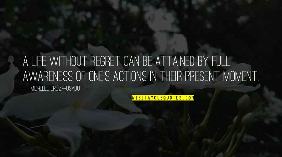 Control Your Actions Quotes By Michelle Cruz-Rosado: A life without regret can be attained by