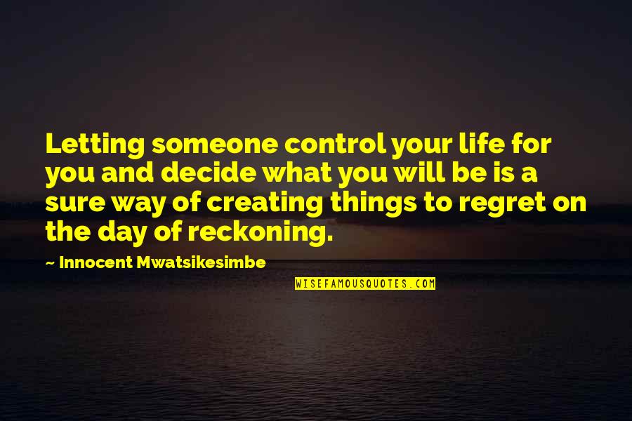 Control Your Day Quotes By Innocent Mwatsikesimbe: Letting someone control your life for you and