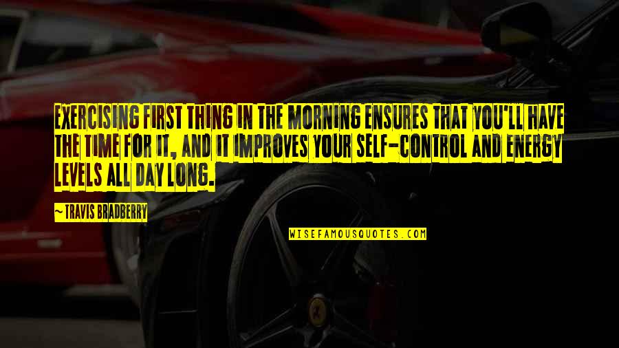 Control Your Day Quotes By Travis Bradberry: Exercising first thing in the morning ensures that