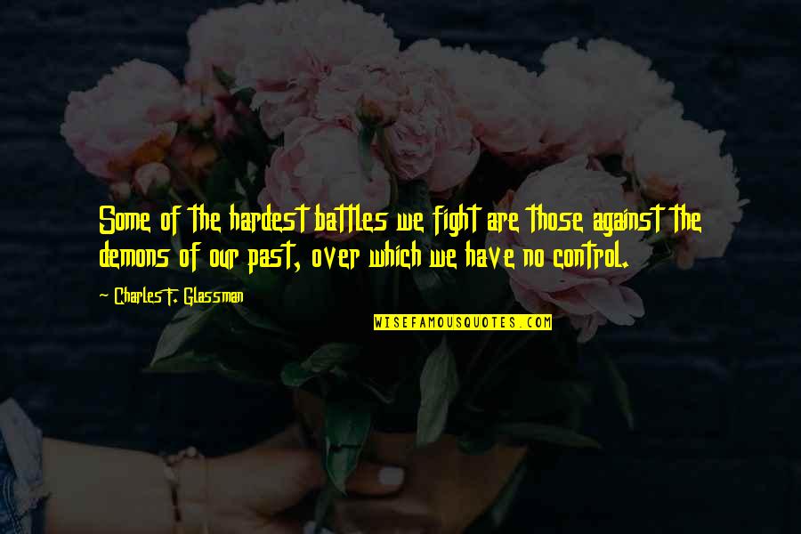 Control Your Demons Quotes By Charles F. Glassman: Some of the hardest battles we fight are