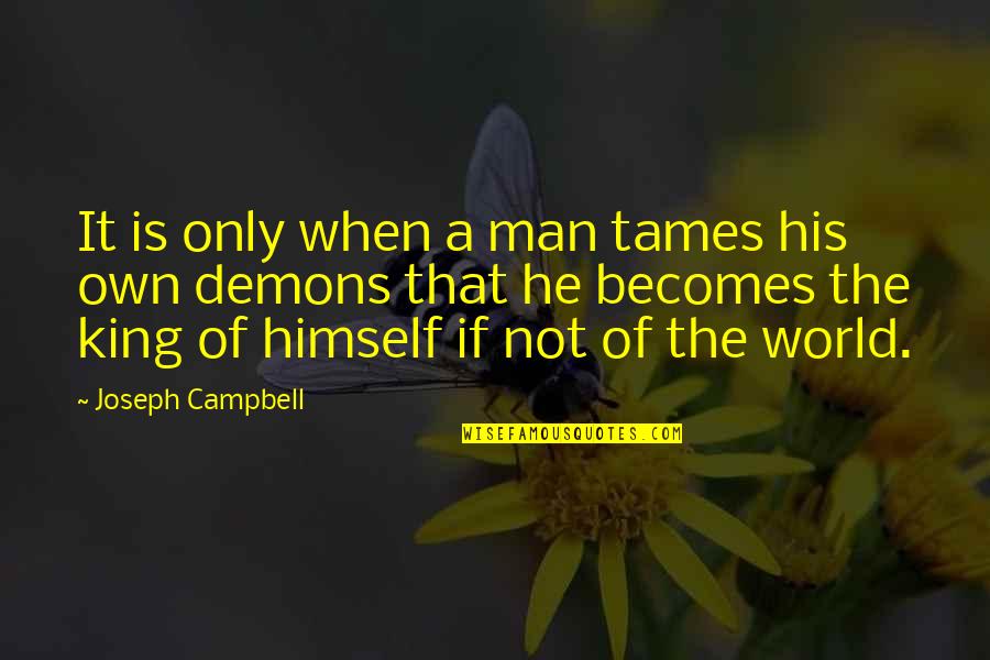 Control Your Demons Quotes By Joseph Campbell: It is only when a man tames his