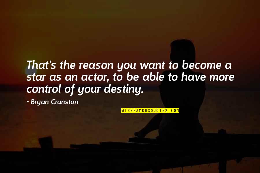 Control Your Destiny Quotes By Bryan Cranston: That's the reason you want to become a