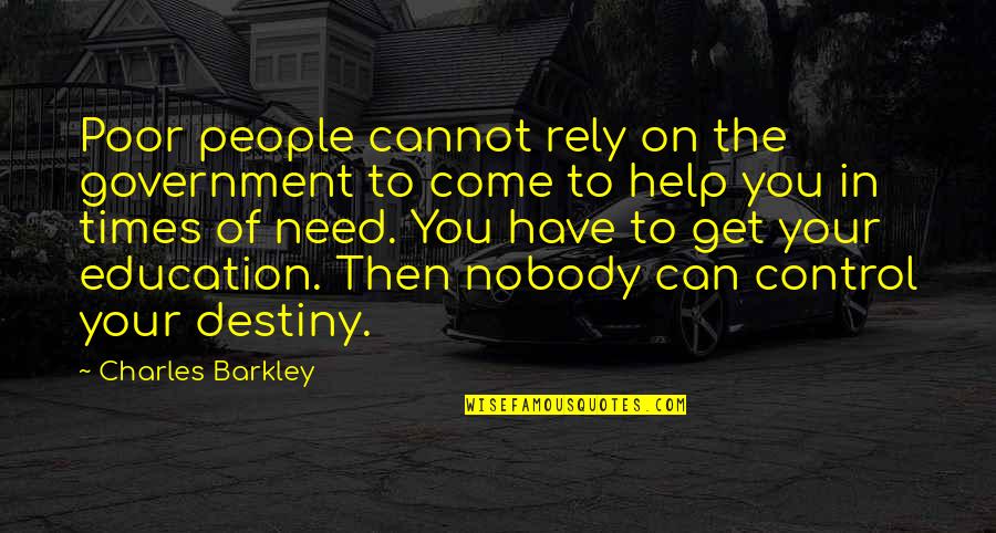 Control Your Destiny Quotes By Charles Barkley: Poor people cannot rely on the government to
