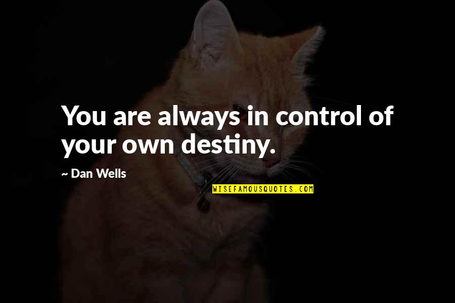 Control Your Destiny Quotes By Dan Wells: You are always in control of your own