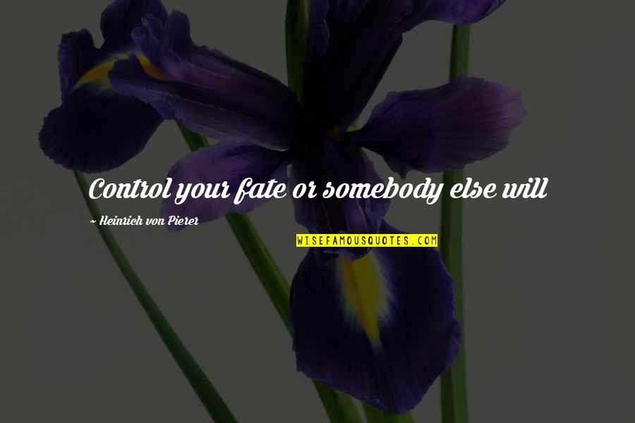 Control Your Destiny Quotes By Heinrich Von Pierer: Control your fate or somebody else will