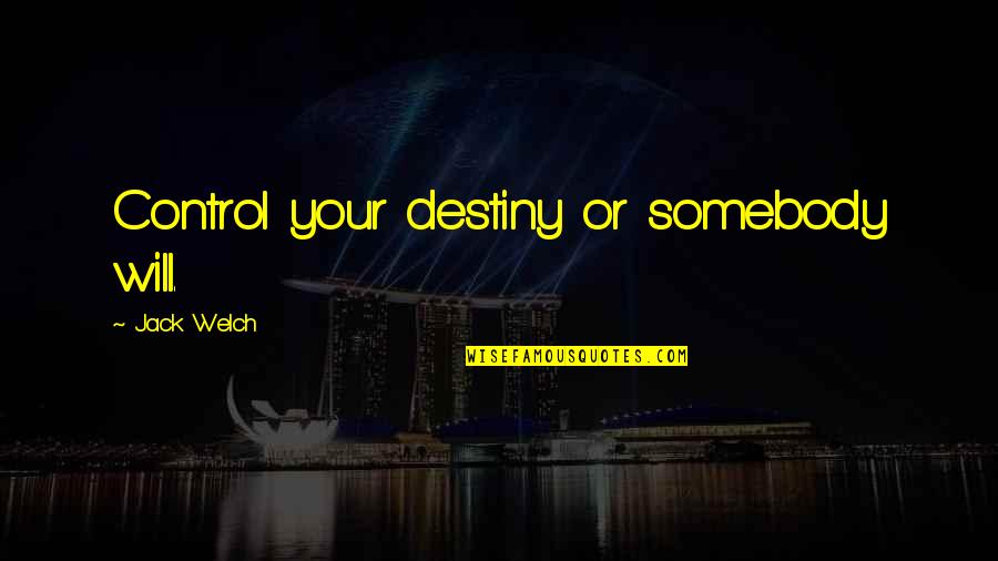Control Your Destiny Quotes By Jack Welch: Control your destiny or somebody will.