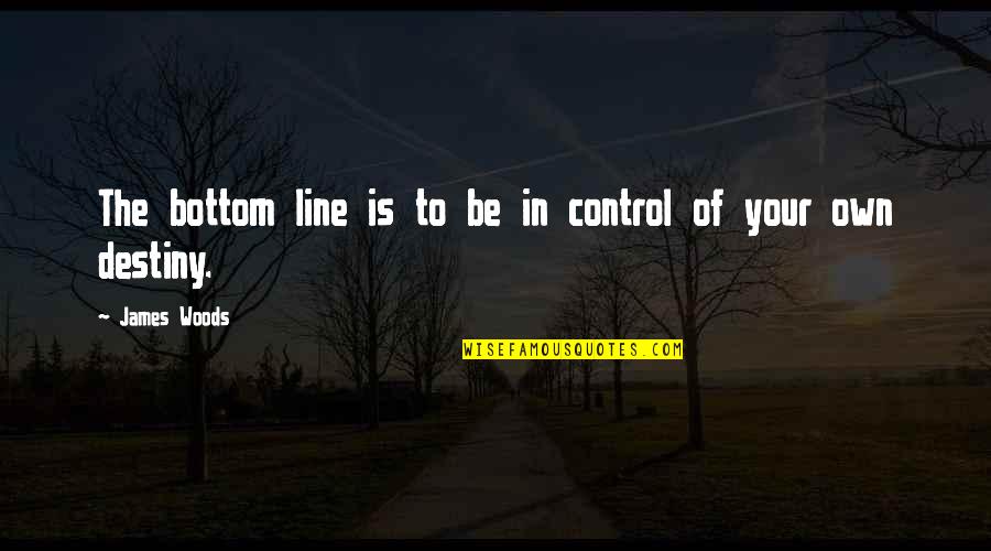 Control Your Destiny Quotes By James Woods: The bottom line is to be in control