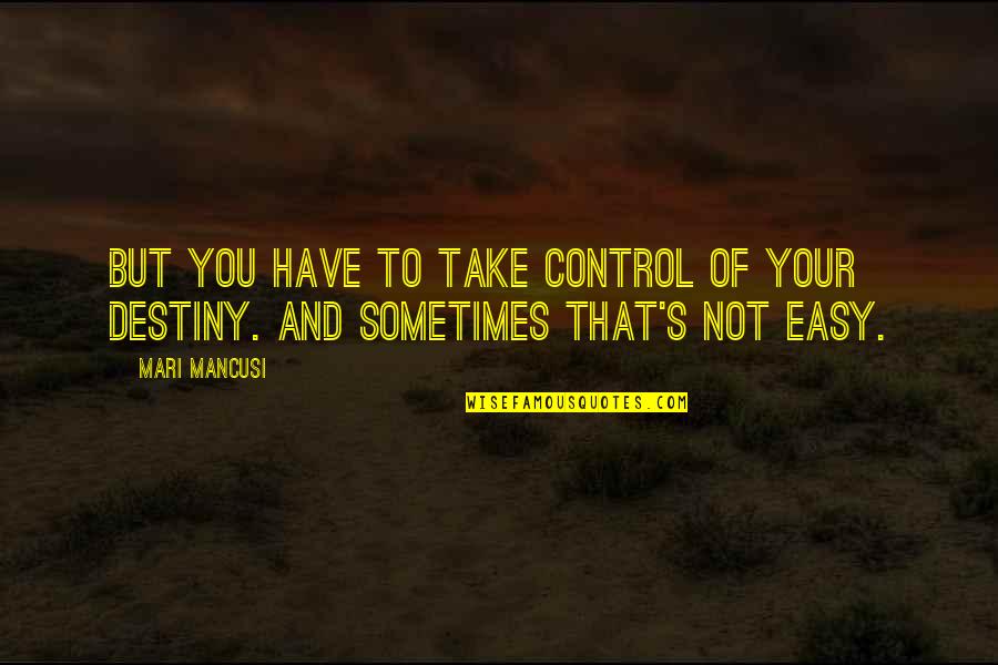 Control Your Destiny Quotes By Mari Mancusi: But you have to take control of your