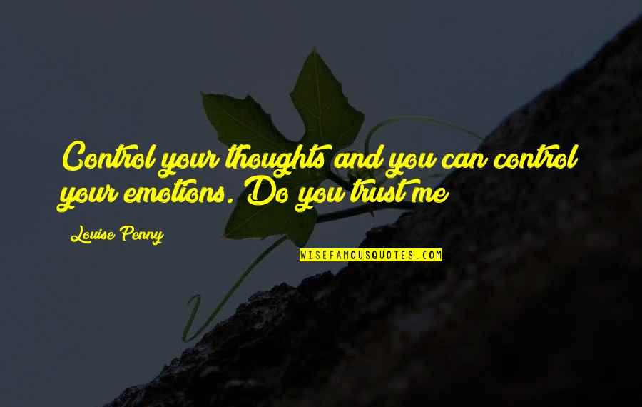 Control Your Emotions Quotes By Louise Penny: Control your thoughts and you can control your