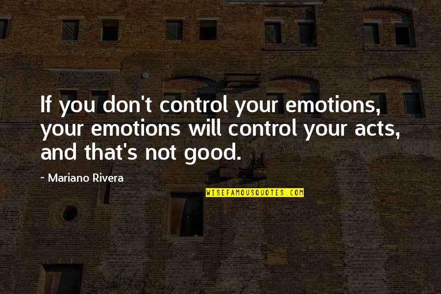 Control Your Emotions Quotes By Mariano Rivera: If you don't control your emotions, your emotions