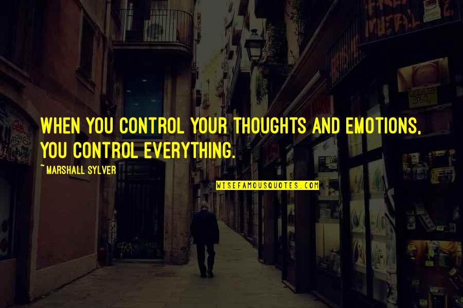 Control Your Emotions Quotes By Marshall Sylver: When you control your thoughts and emotions, you