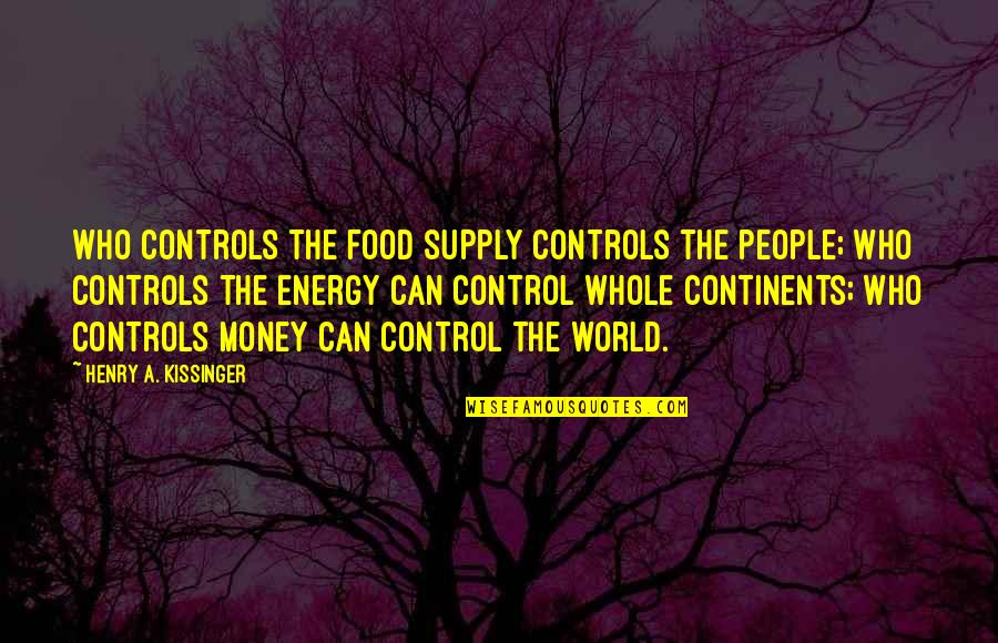 Control Your Energy Quotes By Henry A. Kissinger: Who controls the food supply controls the people;