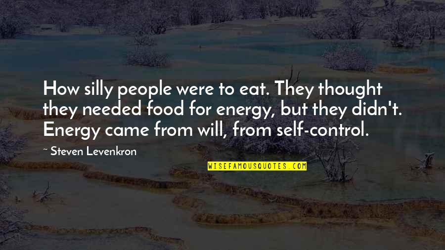 Control Your Energy Quotes By Steven Levenkron: How silly people were to eat. They thought