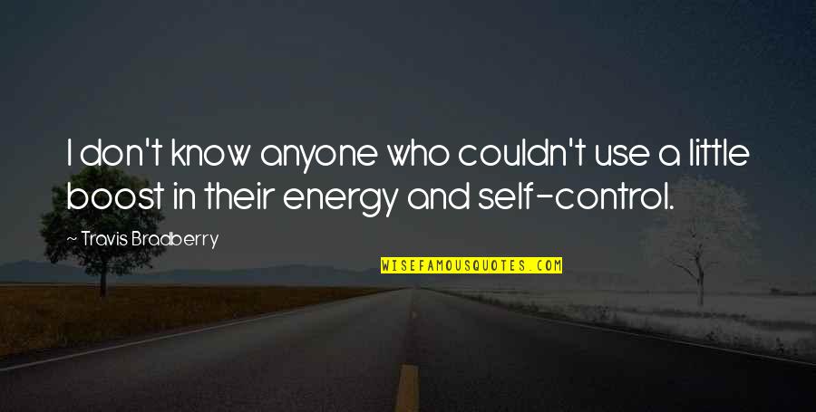 Control Your Energy Quotes By Travis Bradberry: I don't know anyone who couldn't use a