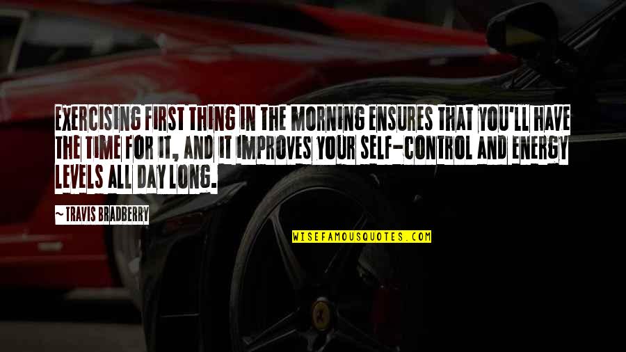 Control Your Energy Quotes By Travis Bradberry: Exercising first thing in the morning ensures that