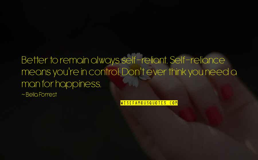 Control Your Happiness Quotes By Bella Forrest: Better to remain always self-reliant. Self-reliance means you're