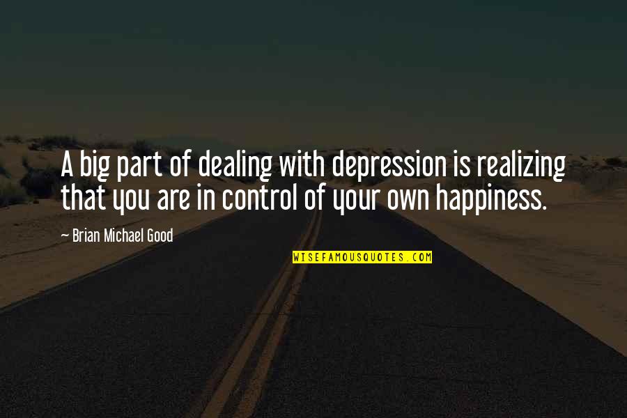 Control Your Happiness Quotes By Brian Michael Good: A big part of dealing with depression is