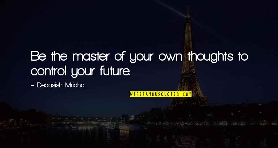Control Your Happiness Quotes By Debasish Mridha: Be the master of your own thoughts to