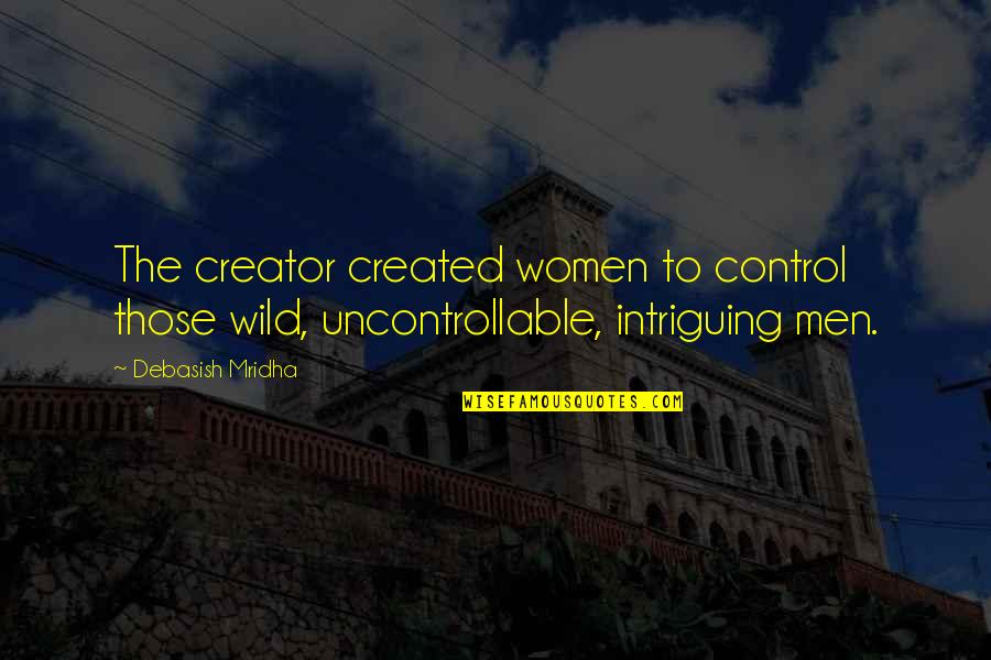 Control Your Happiness Quotes By Debasish Mridha: The creator created women to control those wild,