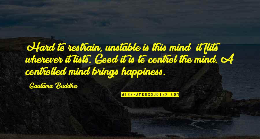 Control Your Happiness Quotes By Gautama Buddha: Hard to restrain, unstable is this mind; it