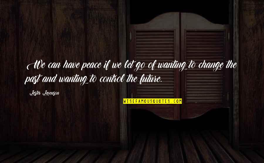 Control Your Happiness Quotes By Lester Levenson: We can have peace if we let go