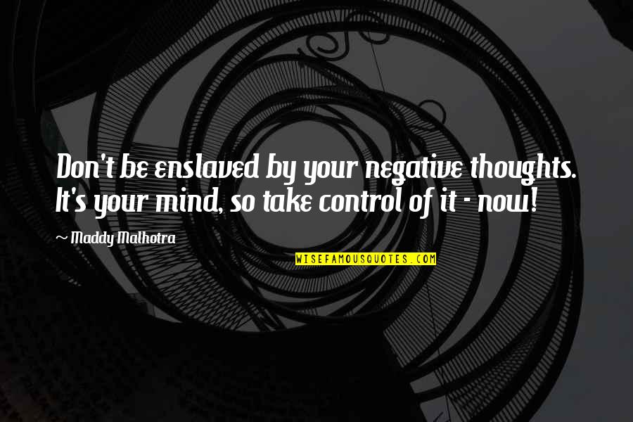 Control Your Happiness Quotes By Maddy Malhotra: Don't be enslaved by your negative thoughts. It's