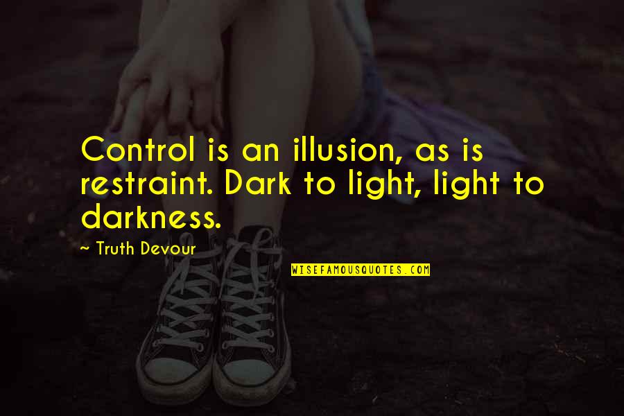 Control Your Happiness Quotes By Truth Devour: Control is an illusion, as is restraint. Dark