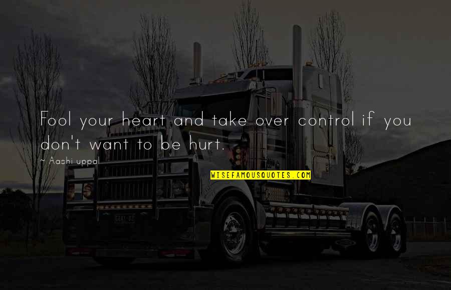 Control Your Heart Quotes By Aashi Uppal: Fool your heart and take over control if