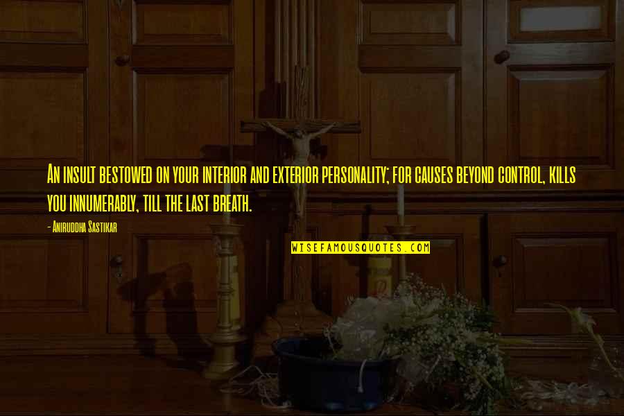 Control Your Heart Quotes By Aniruddha Sastikar: An insult bestowed on your interior and exterior Control Your Heart Quotes By Aniruddha Sastikar: An insult bestowed on your interior and exterior
