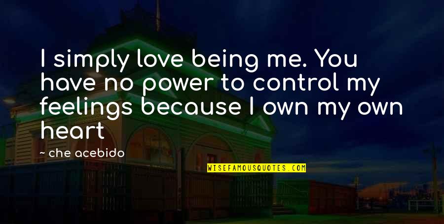 Control Your Heart Quotes By Che Acebido: I simply love being me. You have no Control Your Heart Quotes By Che Acebido: I simply love being me. You have no