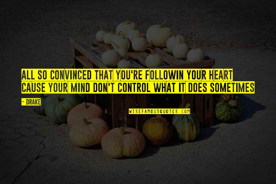 Control Your Heart Quotes By Drake: All so convinced that you're followin your heart