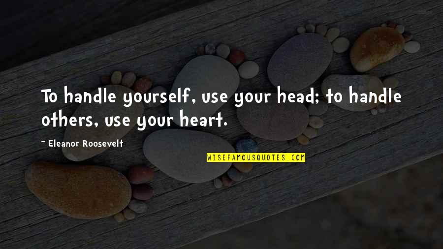 Control Your Heart Quotes By Eleanor Roosevelt: To handle yourself, use your head; to handle Control Your Heart Quotes By Eleanor Roosevelt: To handle yourself, use your head; to handle